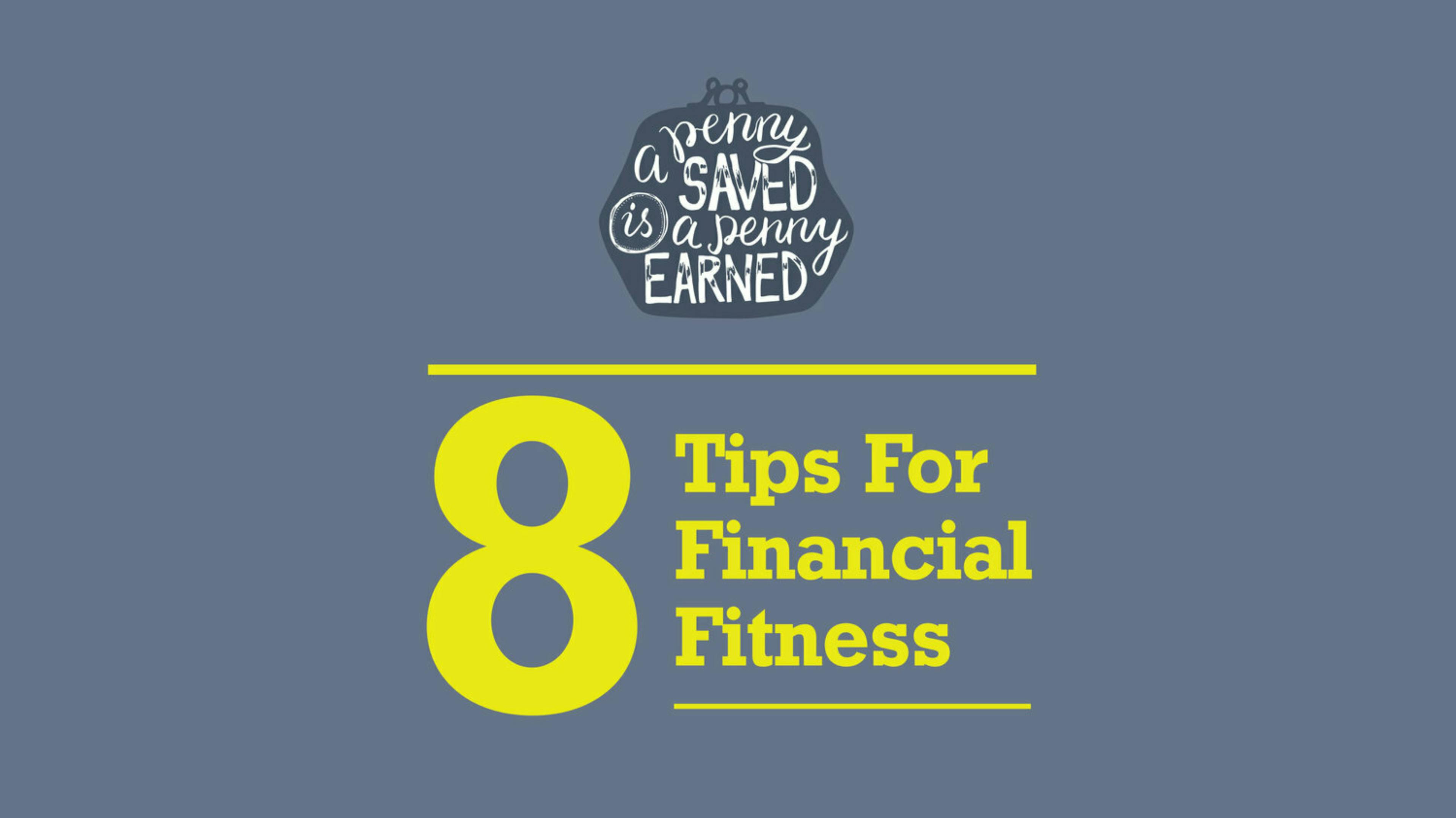 A Penny Saved Is A Penny Earned: 8 Tips For Financial Fitness